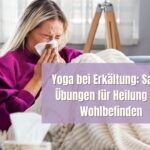 Yoga bei Erkältung: Sanfte Übungen für Heilung und Wohlbefinden
